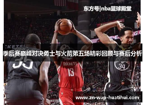 季后赛巅峰对决勇士与火箭第五场精彩回顾与赛后分析